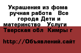 Украшения из фома  ручная работа - Все города Дети и материнство » Услуги   . Тверская обл.,Кимры г.